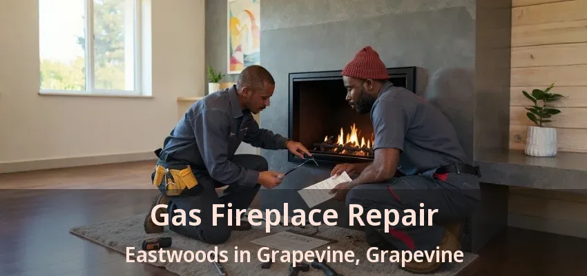 Gas Fireplace Repair Eastwoods in Grapevine, Grapevine - TX