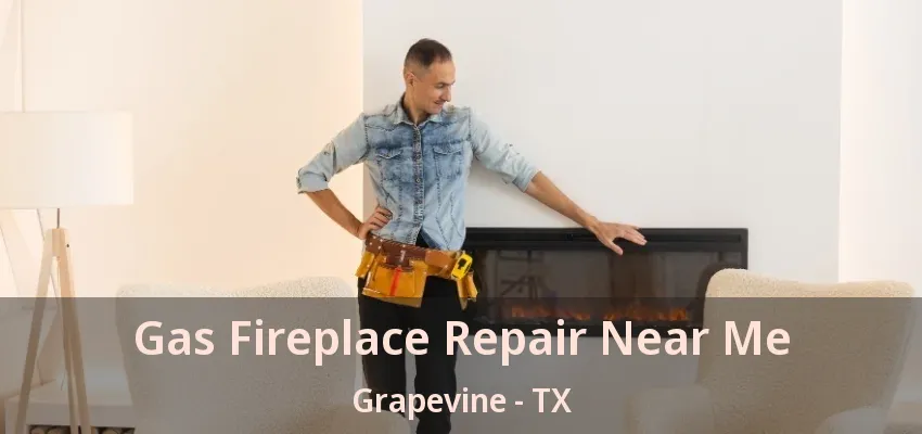 Gas Fireplace Repair Near Me Grapevine - TX