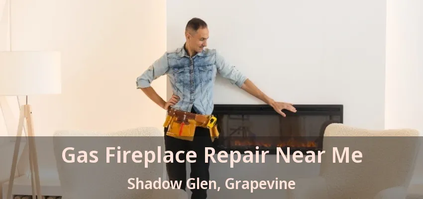 Gas Fireplace Repair Near Me Shadow Glen, Grapevine - TX