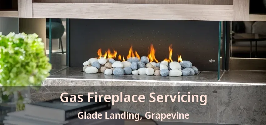 Gas Fireplace Servicing Glade Landing, Grapevine - TX
