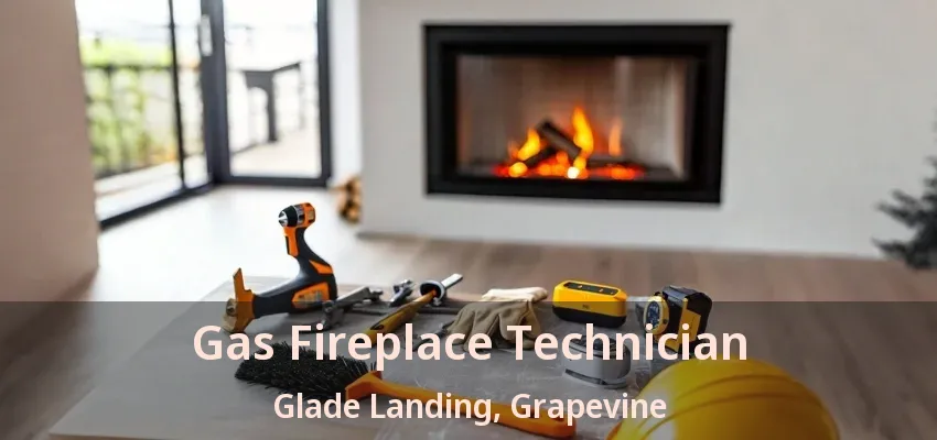 Gas Fireplace Technician Glade Landing, Grapevine - TX