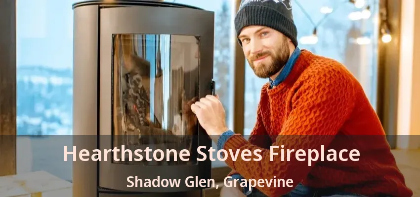 Hearthstone Stoves Fireplace Shadow Glen, Grapevine - TX