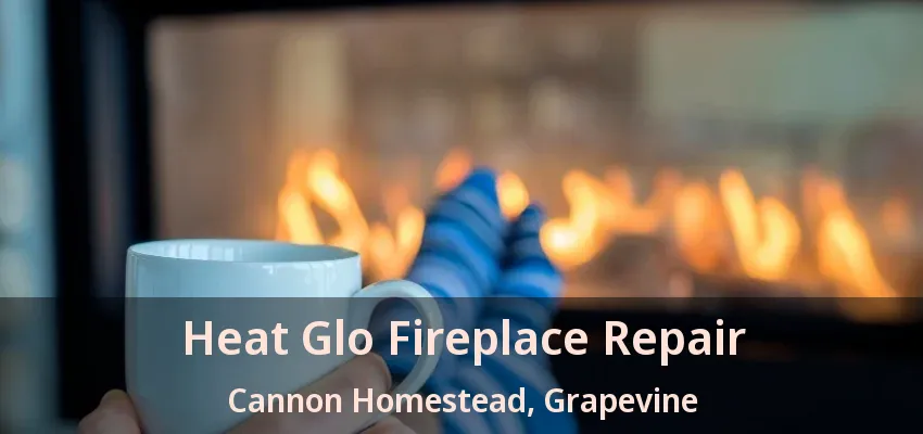 Heat Glo Fireplace Repair Cannon Homestead, Grapevine - TX