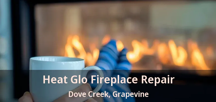 Heat Glo Fireplace Repair Dove Creek, Grapevine - TX