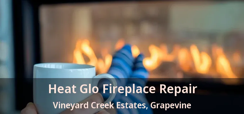 Heat Glo Fireplace Repair Vineyard Creek Estates, Grapevine - TX
