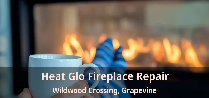 Heat Glo Fireplace Repair Wildwood Crossing, Grapevine - TX