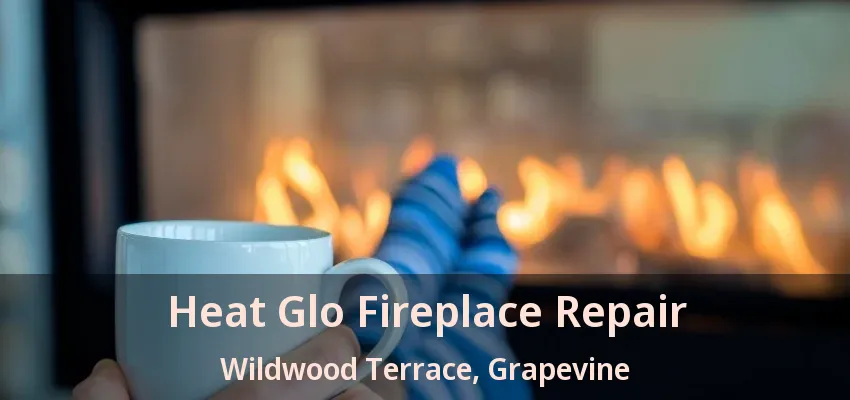 Heat Glo Fireplace Repair Wildwood Terrace, Grapevine - TX