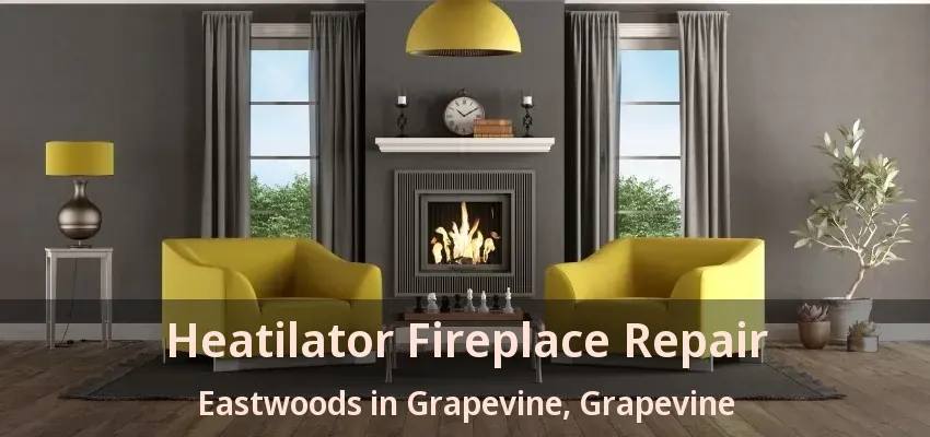 Heatilator Fireplace Repair Eastwoods in Grapevine, Grapevine - TX
