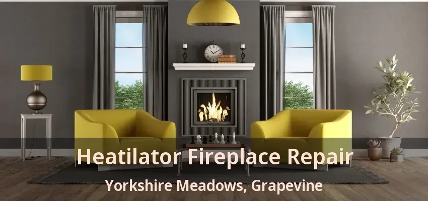 Heatilator Fireplace Repair Yorkshire Meadows, Grapevine - TX