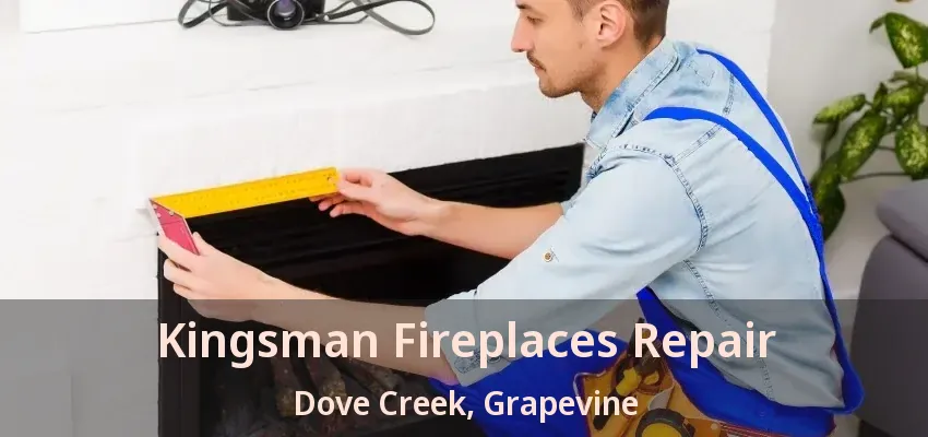 Kingsman Fireplaces Repair Dove Creek, Grapevine - TX