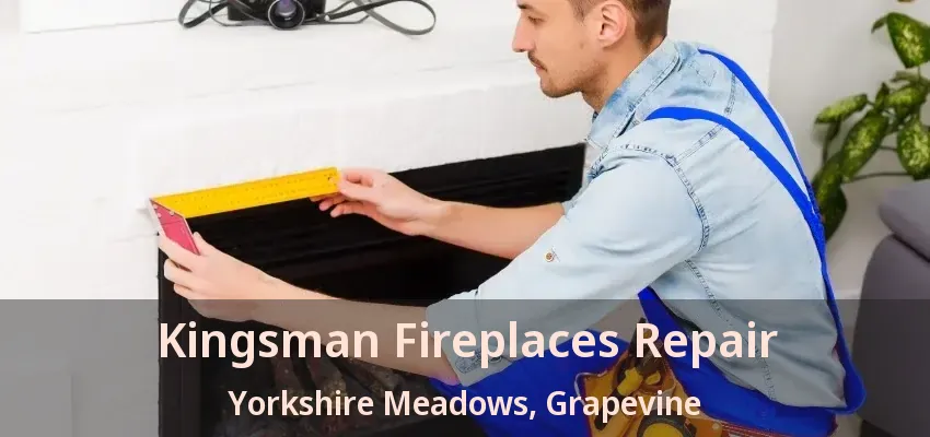 Kingsman Fireplaces Repair Yorkshire Meadows, Grapevine - TX
