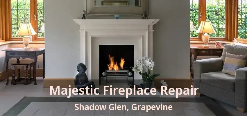 Majestic Fireplace Repair Shadow Glen, Grapevine - TX