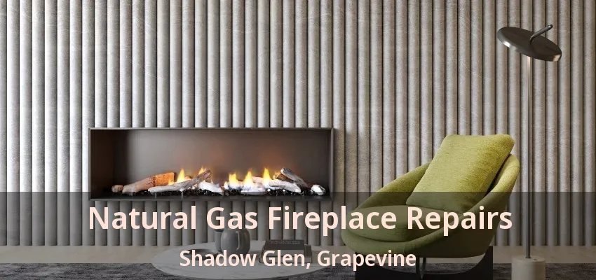 Natural Gas Fireplace Repairs Shadow Glen, Grapevine - TX
