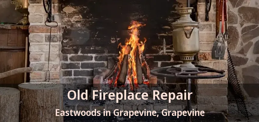 Old Fireplace Repair Eastwoods in Grapevine, Grapevine - TX