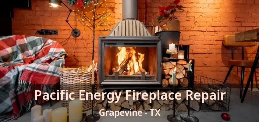 Pacific Energy Fireplace Repair Grapevine - TX