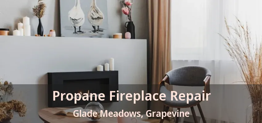 Propane Fireplace Repair Glade Meadows, Grapevine - TX