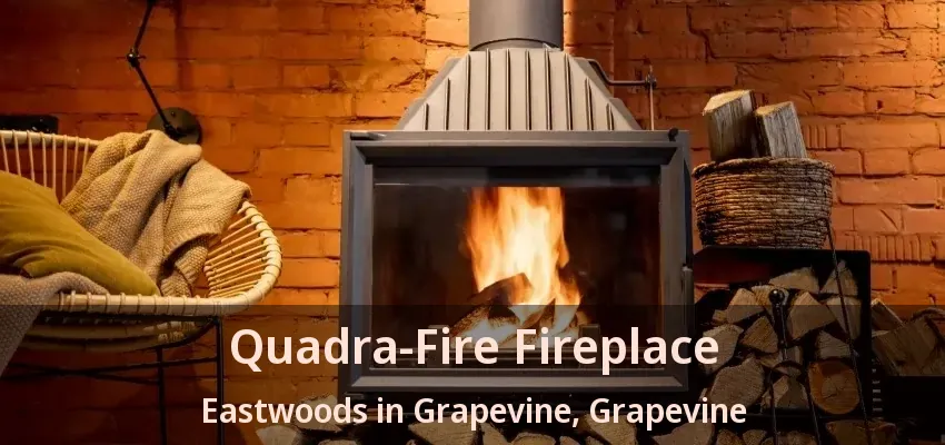 Quadra-Fire Fireplace Eastwoods in Grapevine, Grapevine - TX
