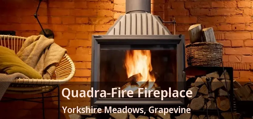 Quadra-Fire Fireplace Yorkshire Meadows, Grapevine - TX
