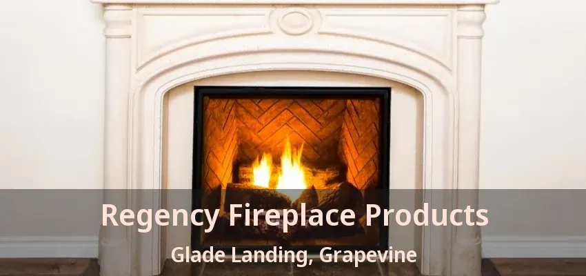 Regency Fireplace Products Glade Landing, Grapevine - TX