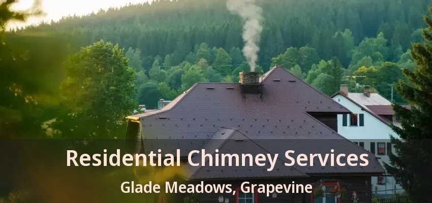 Residential Chimney Services Glade Meadows, Grapevine - TX