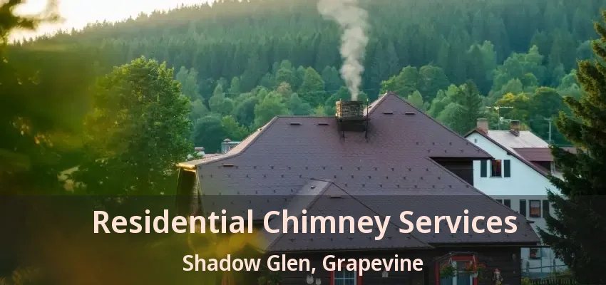 Residential Chimney Services Shadow Glen, Grapevine - TX