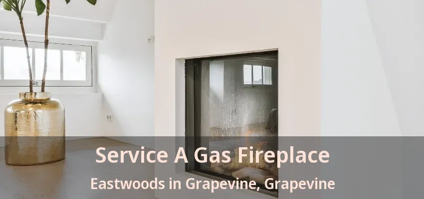 Service A Gas Fireplace Eastwoods in Grapevine, Grapevine - TX