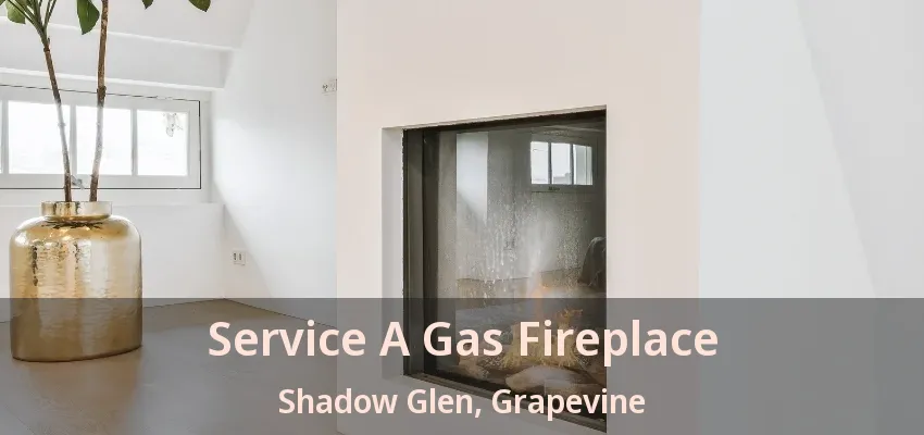 Service A Gas Fireplace Shadow Glen, Grapevine - TX