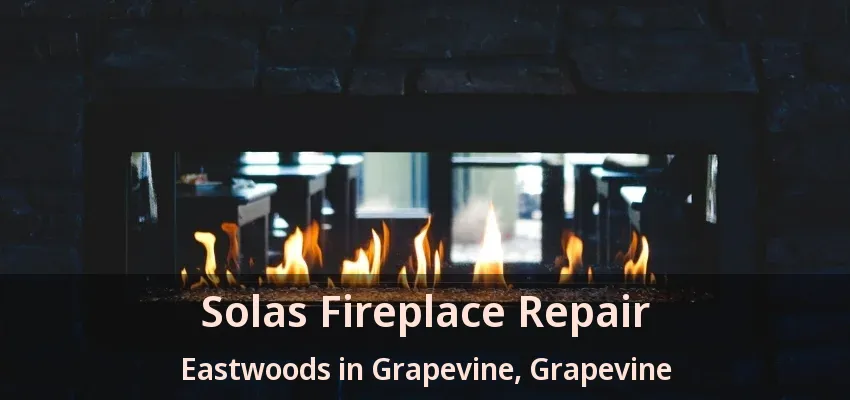 Solas Fireplace Repair Eastwoods in Grapevine, Grapevine - TX