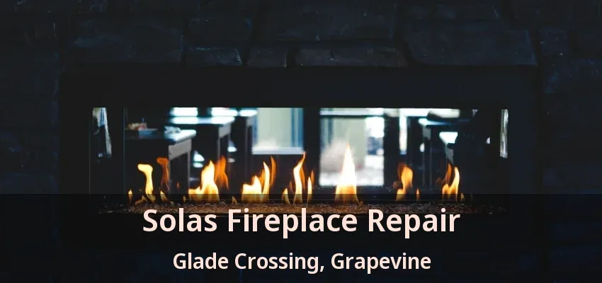 Solas Fireplace Repair Glade Crossing, Grapevine - TX