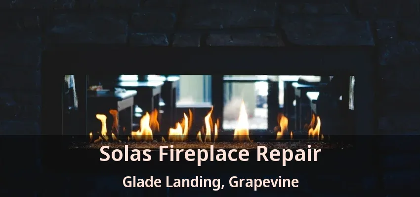 Solas Fireplace Repair Glade Landing, Grapevine - TX