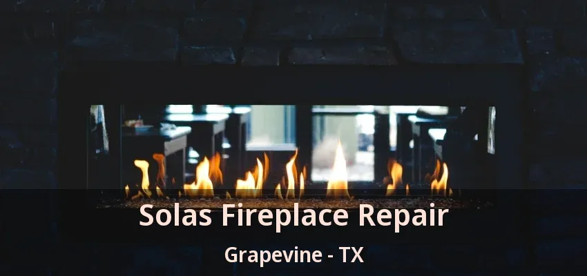 Solas Fireplace Repair Grapevine - TX