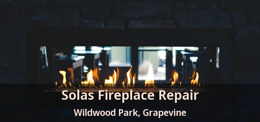 Solas Fireplace Repair Wildwood Park, Grapevine - TX