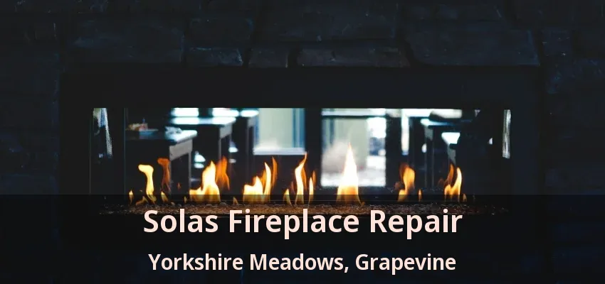 Solas Fireplace Repair Yorkshire Meadows, Grapevine - TX