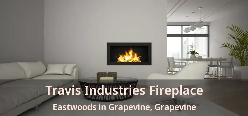 Travis Industries Fireplace Eastwoods in Grapevine, Grapevine - TX