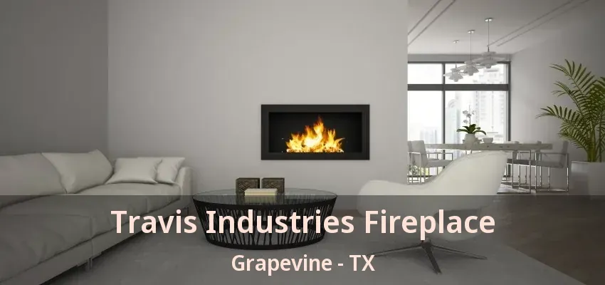 Travis Industries Fireplace Grapevine - TX