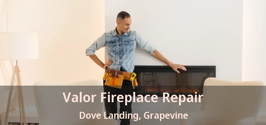Valor Fireplace Repair Dove Landing, Grapevine - TX