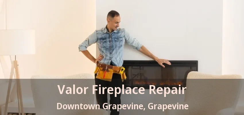 Valor Fireplace Repair Downtown Grapevine, Grapevine - TX