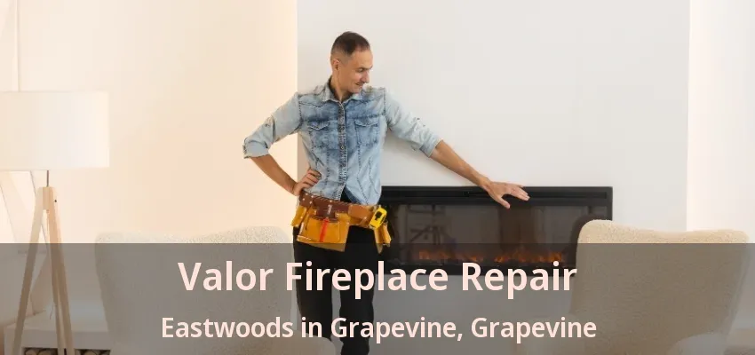 Valor Fireplace Repair Eastwoods in Grapevine, Grapevine - TX
