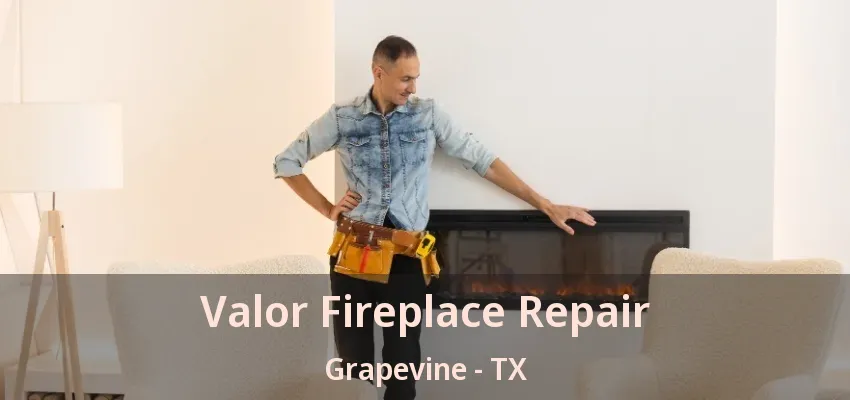 Valor Fireplace Repair Grapevine - TX