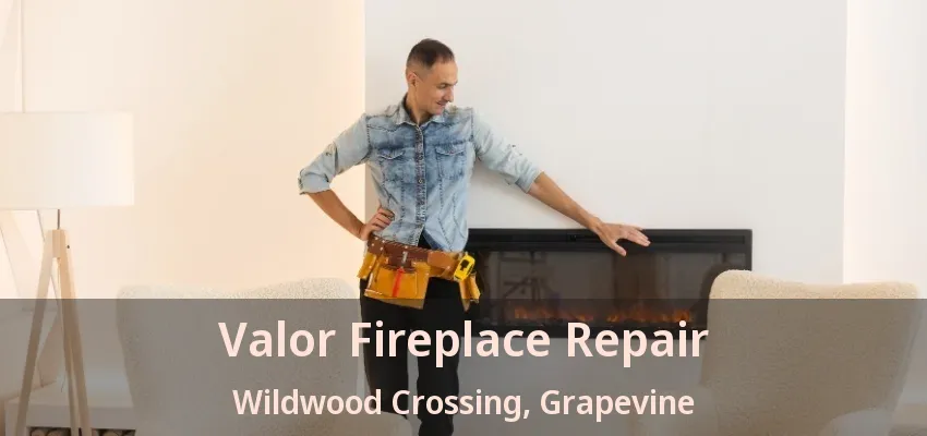 Valor Fireplace Repair Wildwood Crossing, Grapevine - TX