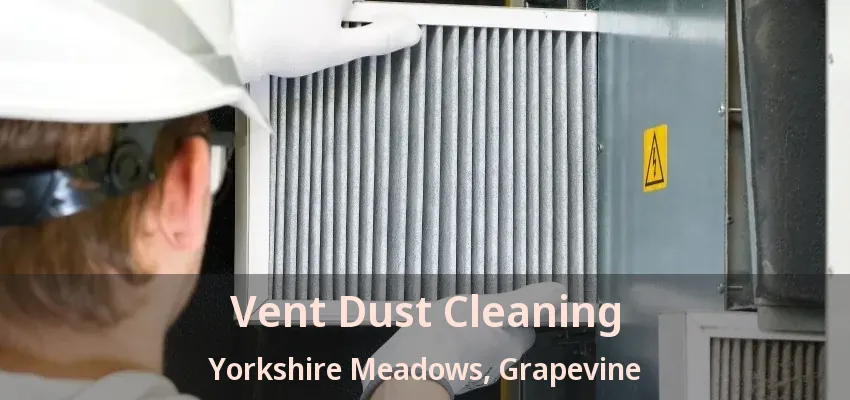 Vent Dust Cleaning Yorkshire Meadows, Grapevine - TX