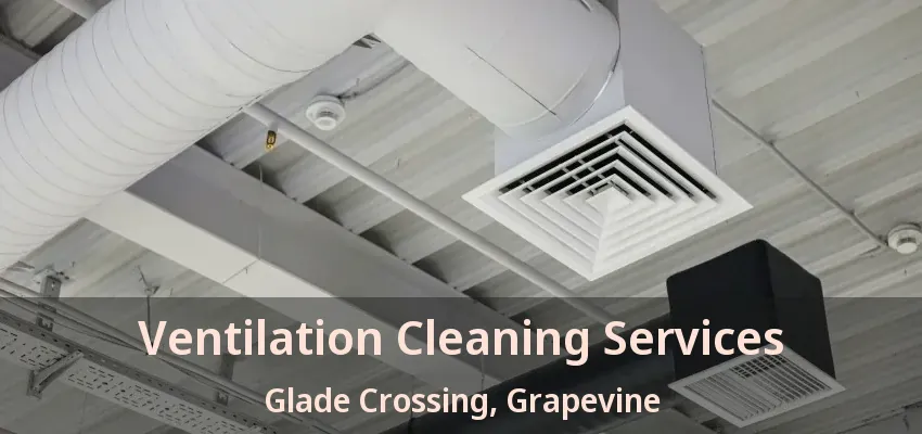Ventilation Cleaning Services Glade Crossing, Grapevine - TX