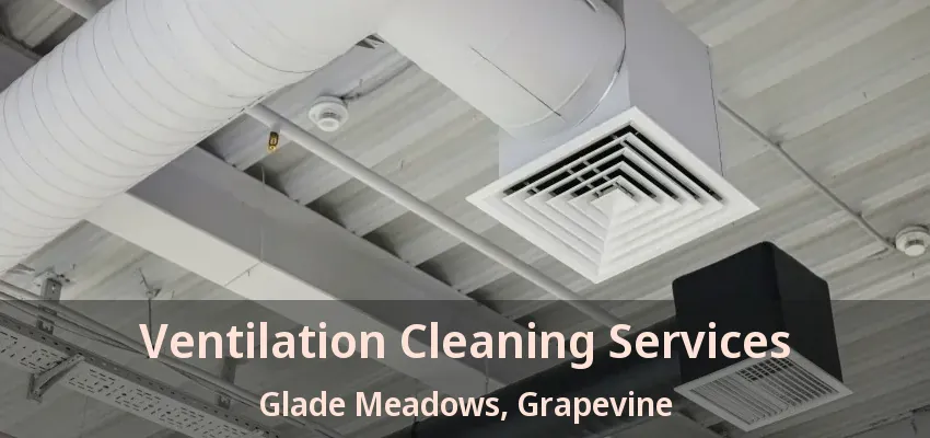 Ventilation Cleaning Services Glade Meadows, Grapevine - TX