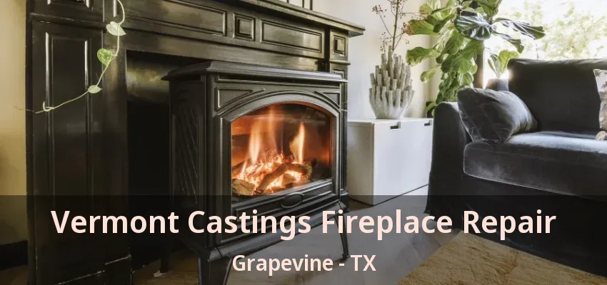Vermont Castings Fireplace Repair Grapevine - TX