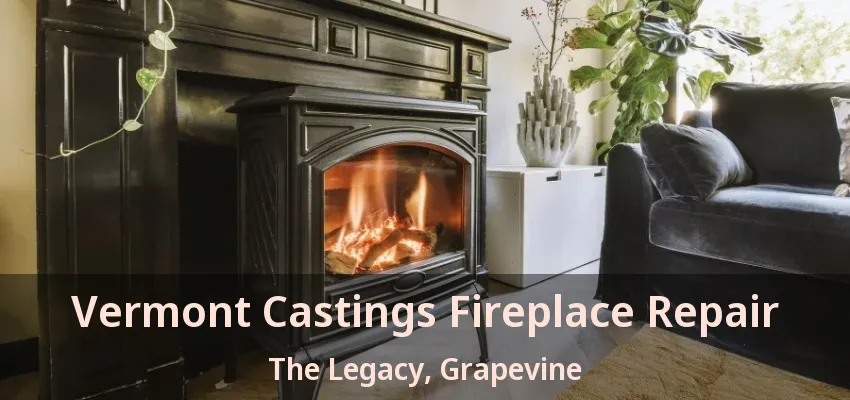 Vermont Castings Fireplace Repair The Legacy, Grapevine - TX