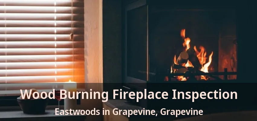 Wood Burning Fireplace Inspection Eastwoods in Grapevine, Grapevine - TX