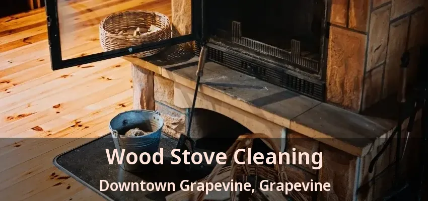 Wood Stove Cleaning Downtown Grapevine, Grapevine - TX