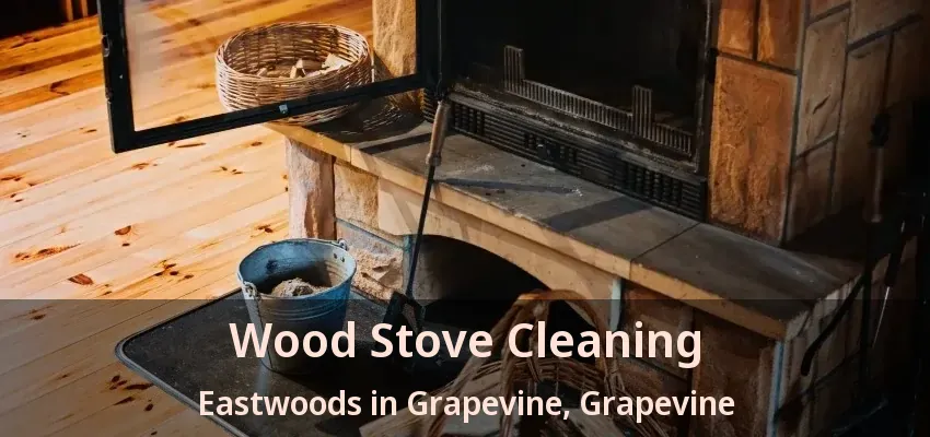 Wood Stove Cleaning Eastwoods in Grapevine, Grapevine - TX